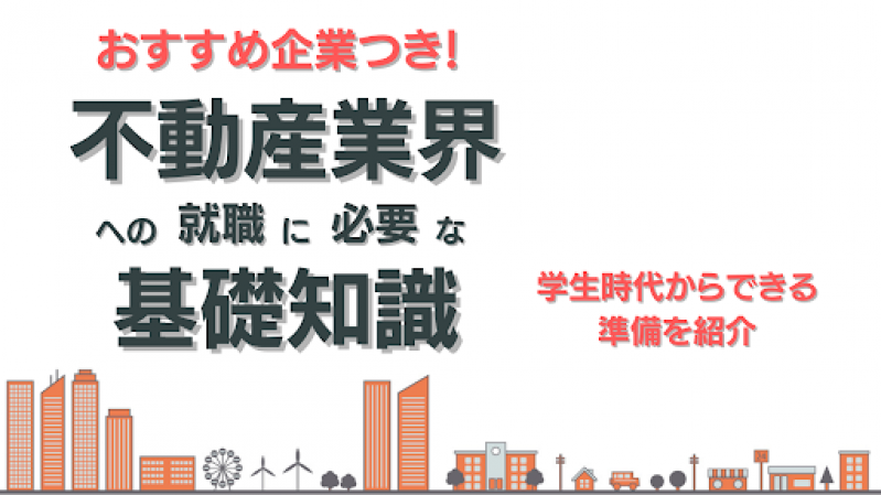 おすすめ企業付き！不動産業界への就職に必要な基礎知識、学生時代からできる準備を紹介