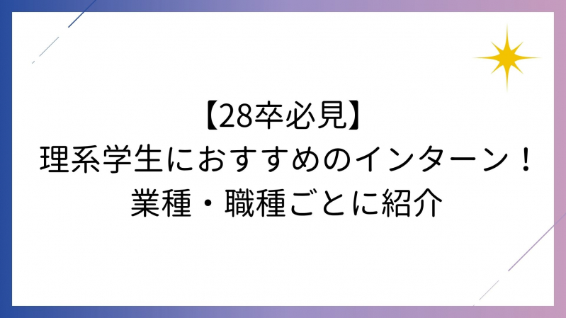  【28卒必見】理系学生におすすめのインターン！業種・職種ごとに紹介