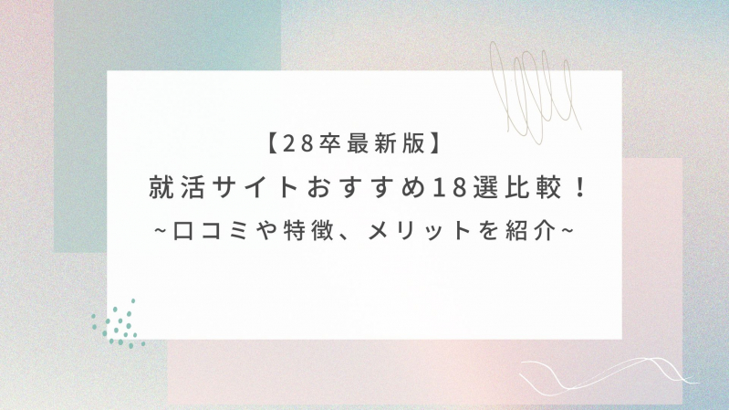 【28卒最新版】就活サイトおすすめ18選比較！口コミや特徴、メリットを紹介