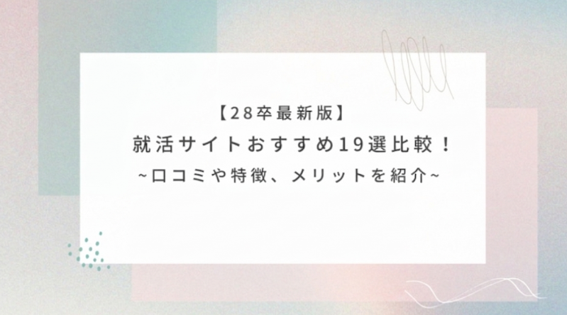 【28卒最新版】就活サイトおすすめ19選比較！口コミや特徴、メリットを紹介
