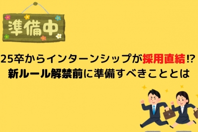 25卒からインターンシップが採用直結⁉　新ルール解禁前に準備すべきこととは