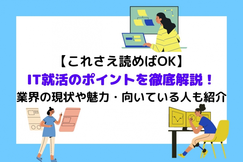  【これさえ読めばOK】IT就活のポイントを徹底解説！業界の現状や魅力・向いている人も紹介