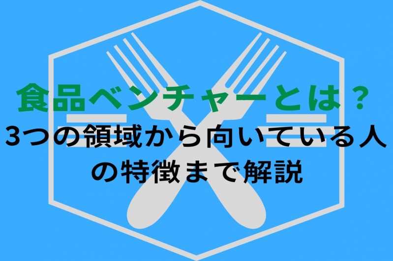 食品ベンチャーとは？3つの領域から向いている人の特徴まで解説