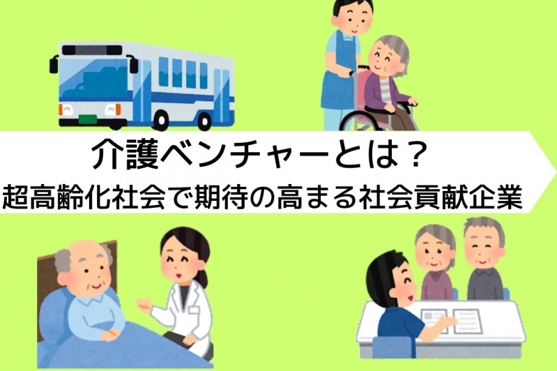 介護ベンチャーとは？超高齢化社会で期待の高まる社会貢献企業