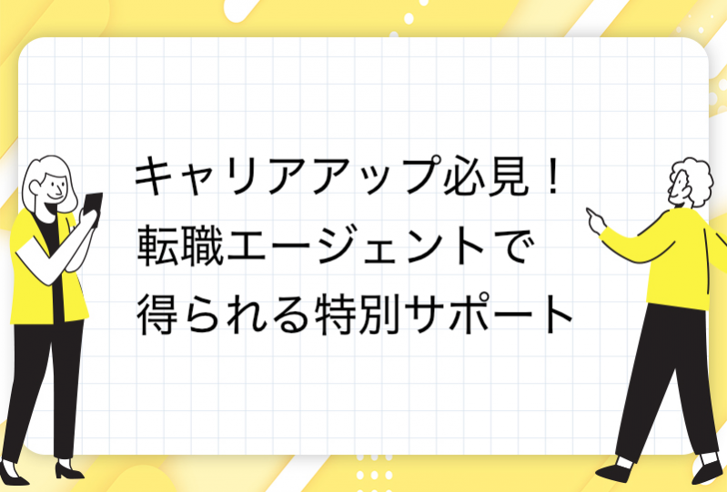 キャリアアップ必見！転職エージェントで得られる特別サポート