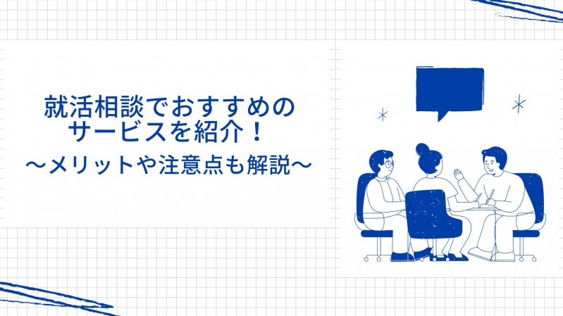 就活相談でおすすめのサービスを紹介！～メリットや注意点も解説～