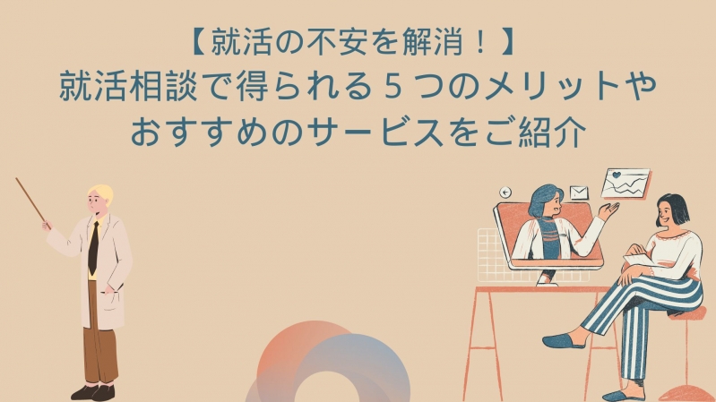 就活の不安を解消！ 就活相談で得られる５つのメリットやおすすめのサービスをご紹介