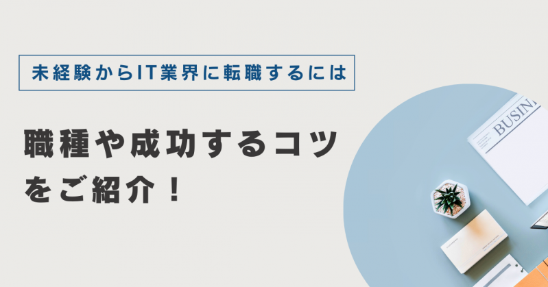 未経験からIT業界に転職するには｜職種や成功するコツをご紹介