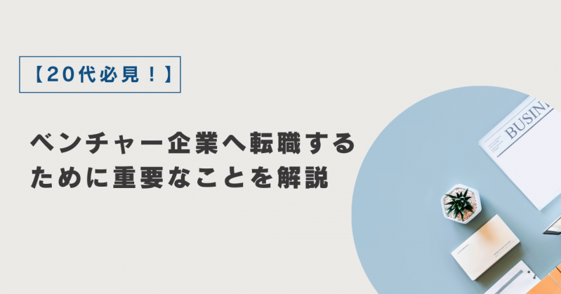 【20代必見！】ベンチャー企業へ転職するために重要なことを解説