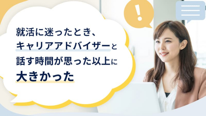 就活に迷ったとき、キャリアアドバイザーと話す時間が思った以上に大きかった