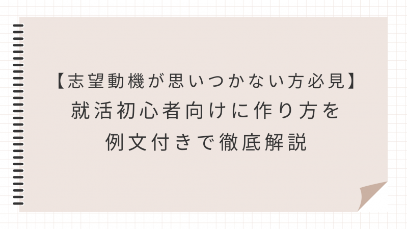 【志望動機が思いつかない方必見】就活初心者向けに作り方を例文付きで徹底解説