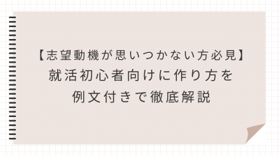 【志望動機が思いつかない方必見】就活初心者向けに作り方を例文付きで徹底解説