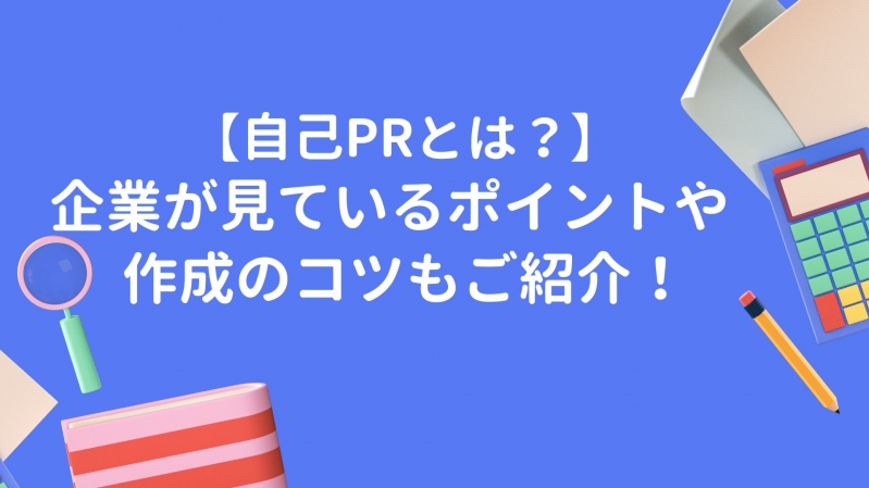 【自己PRとは？】企業が見ているポイントや作成のコツもご紹介！