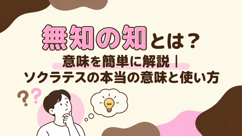 無知の知とは？意味を簡単に解説｜ソクラテスの本当の意味と使い方