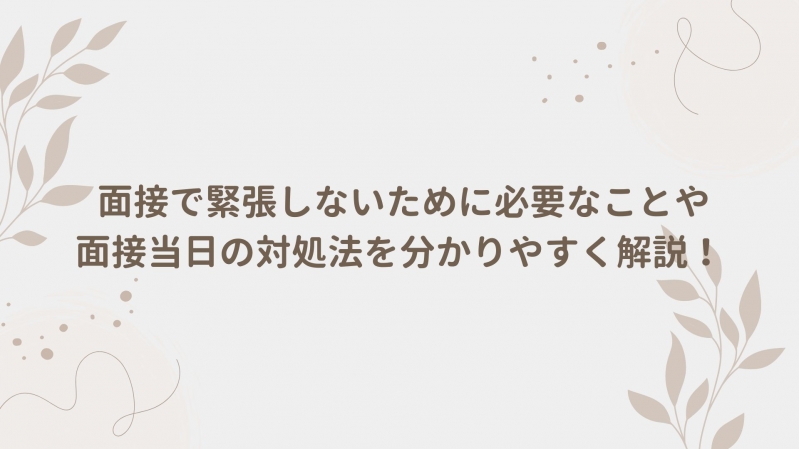  面接で緊張しないために必要なことや面接当日の対処法を分かりやすく解説！