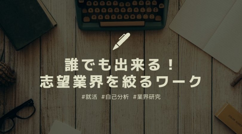 【就活における業界研究】誰でも出来る！志望業界を絞るおすすめワーク