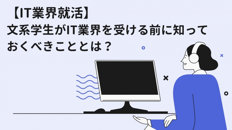 【IT業界就活】文系学生がIT業界を受ける前に知っておくべきこととは？