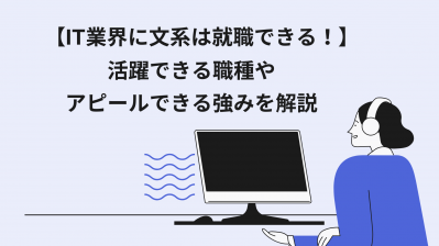 【IT業界に文系は就職できる！】活躍できる職種やアピールできる強みを解説