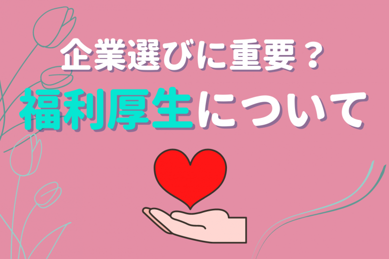 【前編】企業選びに重要？福利厚生について考える