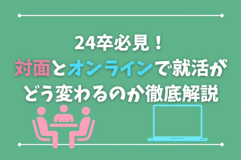 2024卒必見！対面とオンラインで就活がどう変わるのか徹底解説