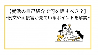【就活の自己紹介で何を話すべきか？】例文や面接官が見ているポイントを解説