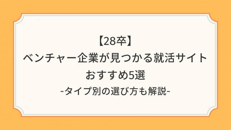 【28卒】ベンチャー企業が見つかる就活サイトおすすめ5選｜タイプ別の選び方も解説