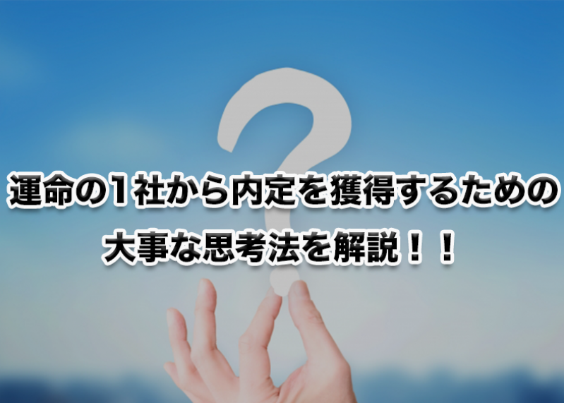 周りの「内定」に惑わされるな！運命の1社から内定を獲得するための大事な思考法を解説！！