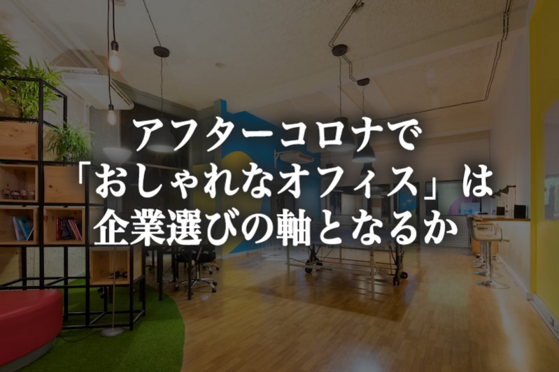 アフターコロナで「おしゃれなオフィス」は企業選びの軸となるか