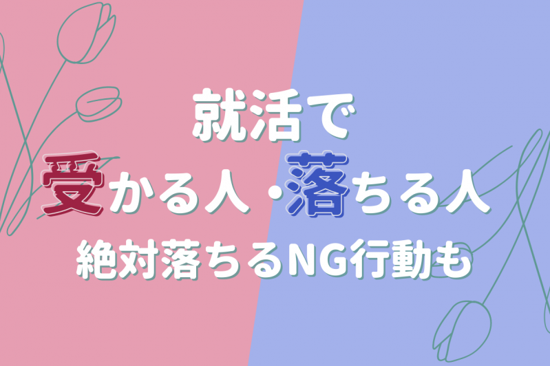 就活で受かる人／落ちる人　～絶対落ちるNG行動も～