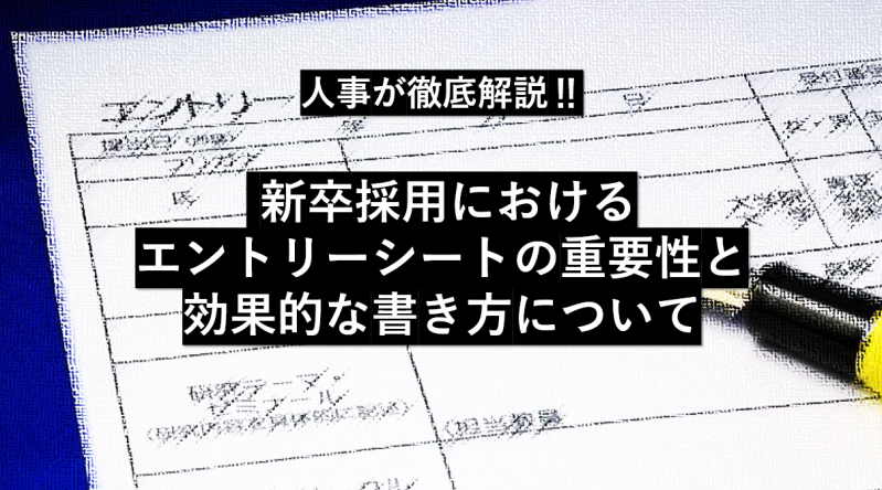 人事が徹底解説‼︎新卒採用におけるエントリーシートの重要性と効果的な書き方について