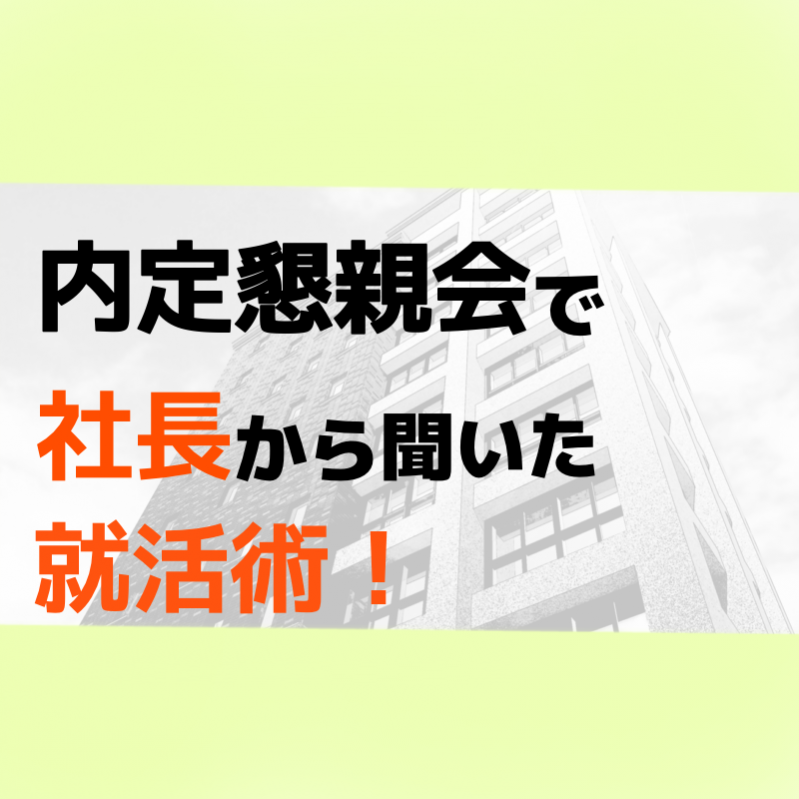 【就活生必見！】内定懇親会で社長から聞いた就活術