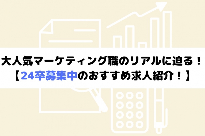 大人気マーケティング職のリアルに迫る！【24卒募集中のおすすめ求人紹介！】