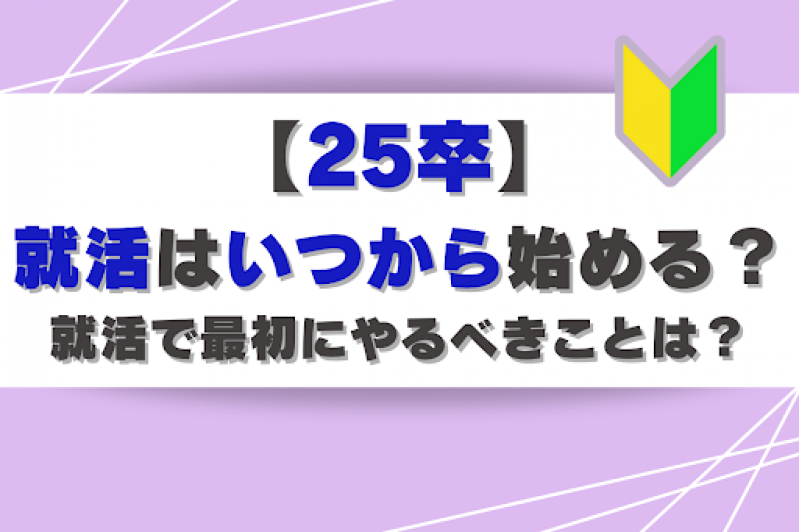 【25卒】就活はいつから始める？就活で最初にやるべきことは？