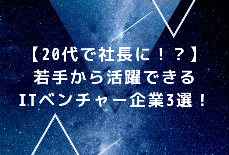 【20代でグループ会社の社長に！？】若手から活躍できるITベンチャー企業3選！