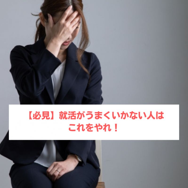 【必見】就活がうまくいかない人はこれをやれ！					