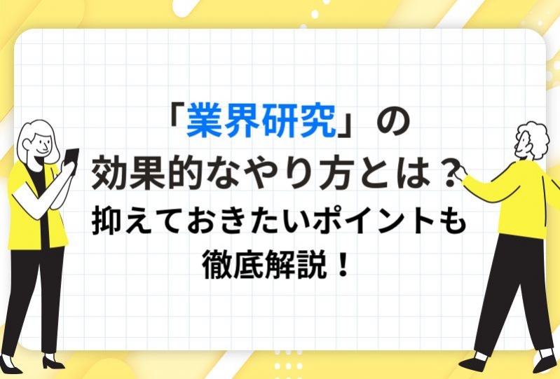 「業界研究」の効果的なやり方とは？抑えておきたいポイントも徹底解説！