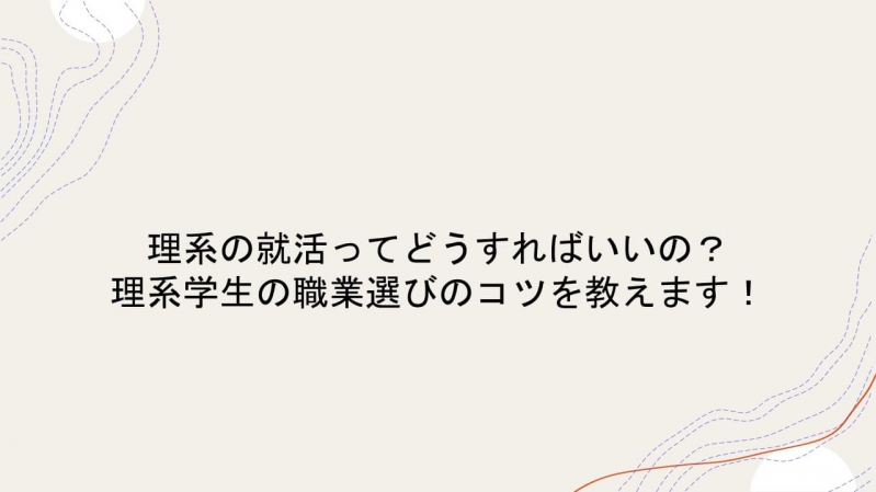 理系の就活ってどうすればいいの？理系学生の職業選びのコツを教えます！