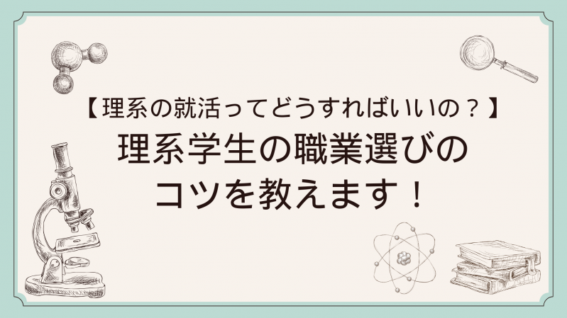 理系の就活ってどうすればいいの？理系学生の職業選びのコツを教えます！