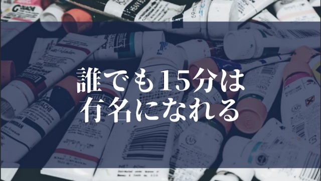 『誰でも15分は有名になれる』