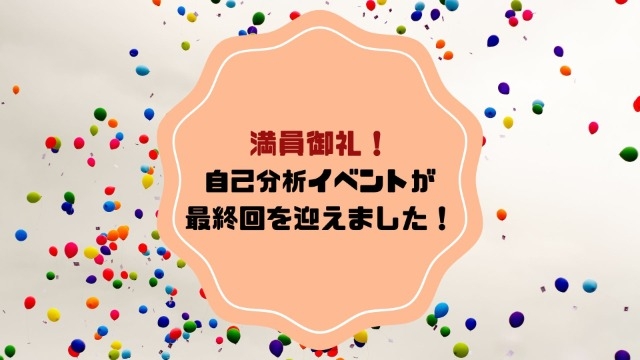 満員御礼！自己分析イベントが最終回を迎えました！