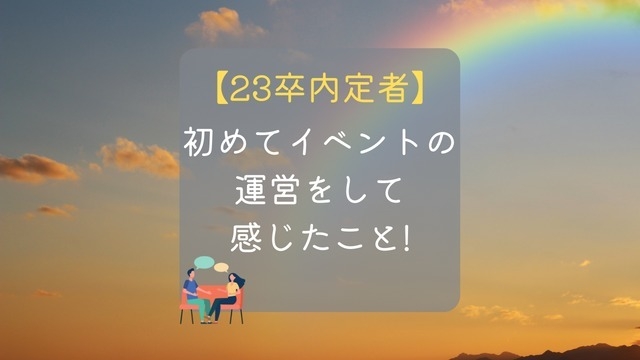 23卒内定者の私が”初めてイベント運営”をして感じたこと！