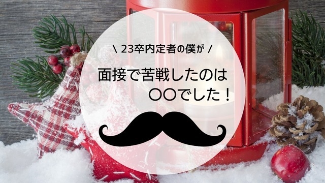 【23卒内定者】僕が面接で一番苦戦したことは〇〇でした