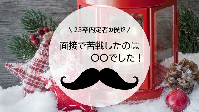 【23卒内定者】僕が面接で一番苦戦したことは〇〇でした