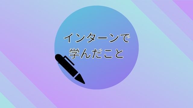 23卒内定者が内定者インターンで学んだこと