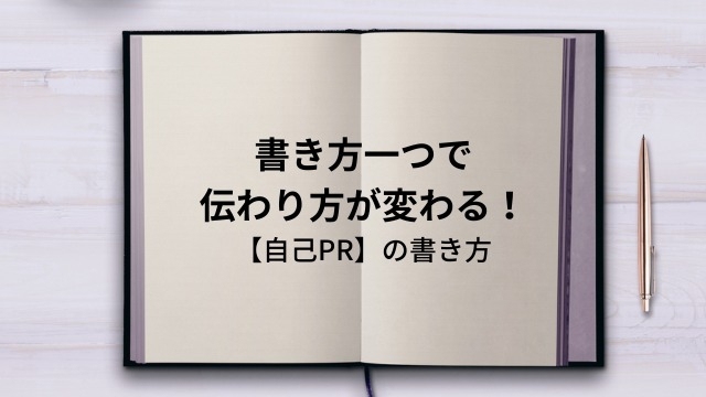 書き方一つで伝わり方が変わる！！【自己PRの書き方】