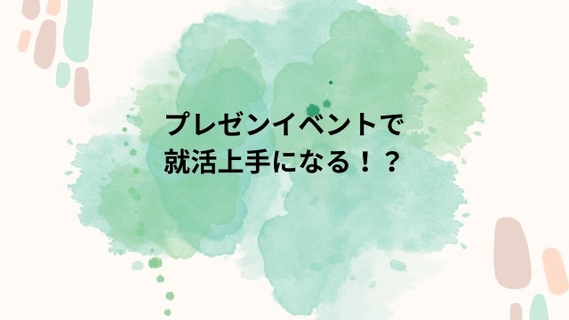 【プレゼンイベントで就活上手になる！？】