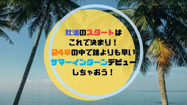 就活のスタートはこれで決まり！24卒の中で誰よりも早いサマーインターンデビューをしちゃおう！