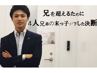 【前編】“兄を超えるために”〜４人兄弟の末っ子が下した決断〜