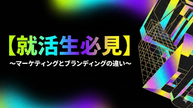 【就活生必見】～マーケティングとブランディングの違い～
