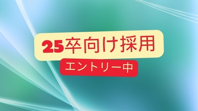 25卒向け新卒採用選考エントリー中！